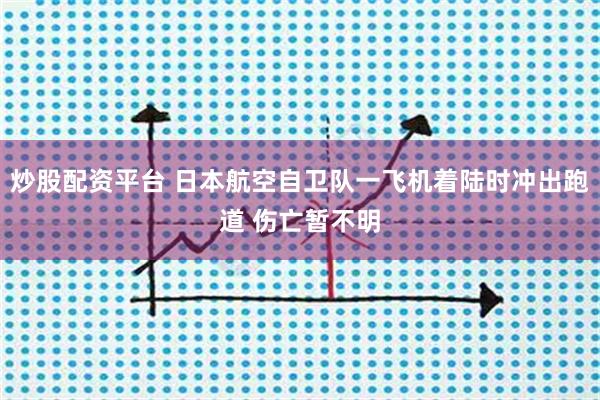 炒股配资平台 日本航空自卫队一飞机着陆时冲出跑道 伤亡暂不明